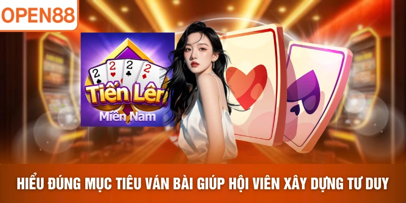 Hiểu đúng mục tiêu ván bài giúp hội viên xây dựng tư duy